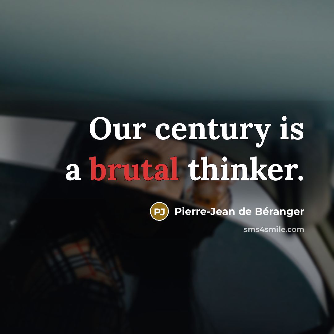 “Our century is a brutal thinker.” quote by Pierre-Jean de Beranger