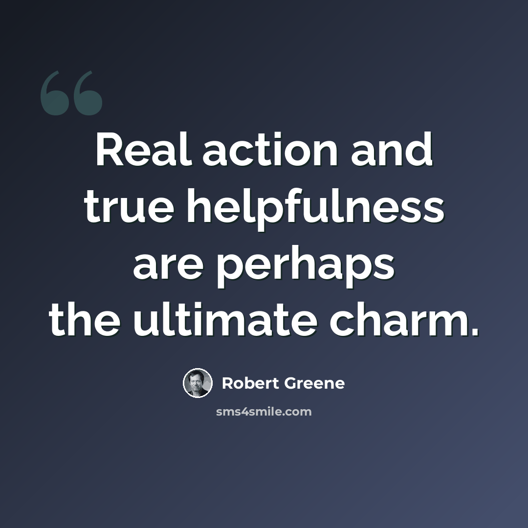 “Real action and true helpfulness are perhaps the ultimate charm.” quote by Robert Greene