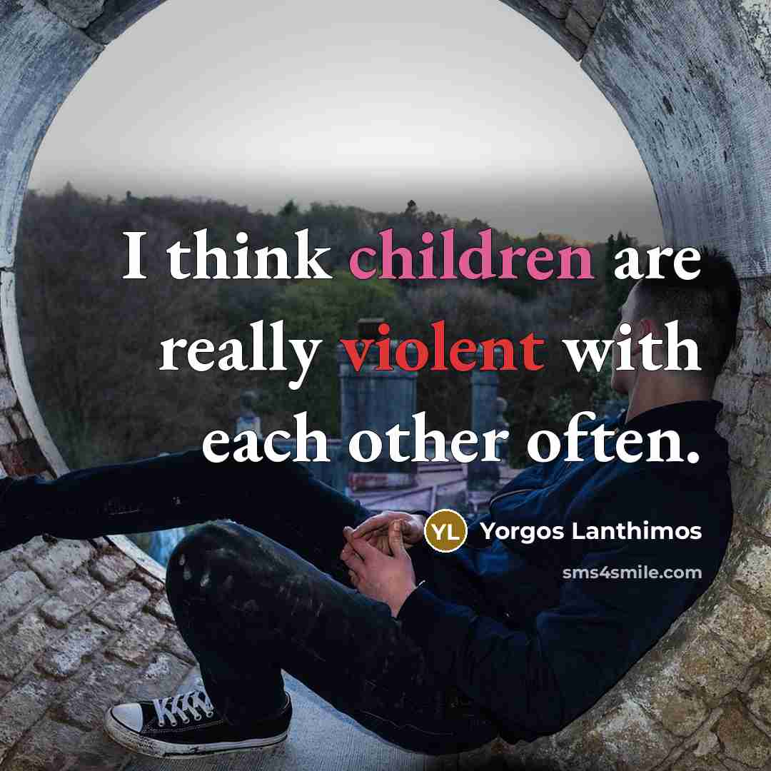 “I think children are really violent with each other often.” quote by Yorgos Lanthimos