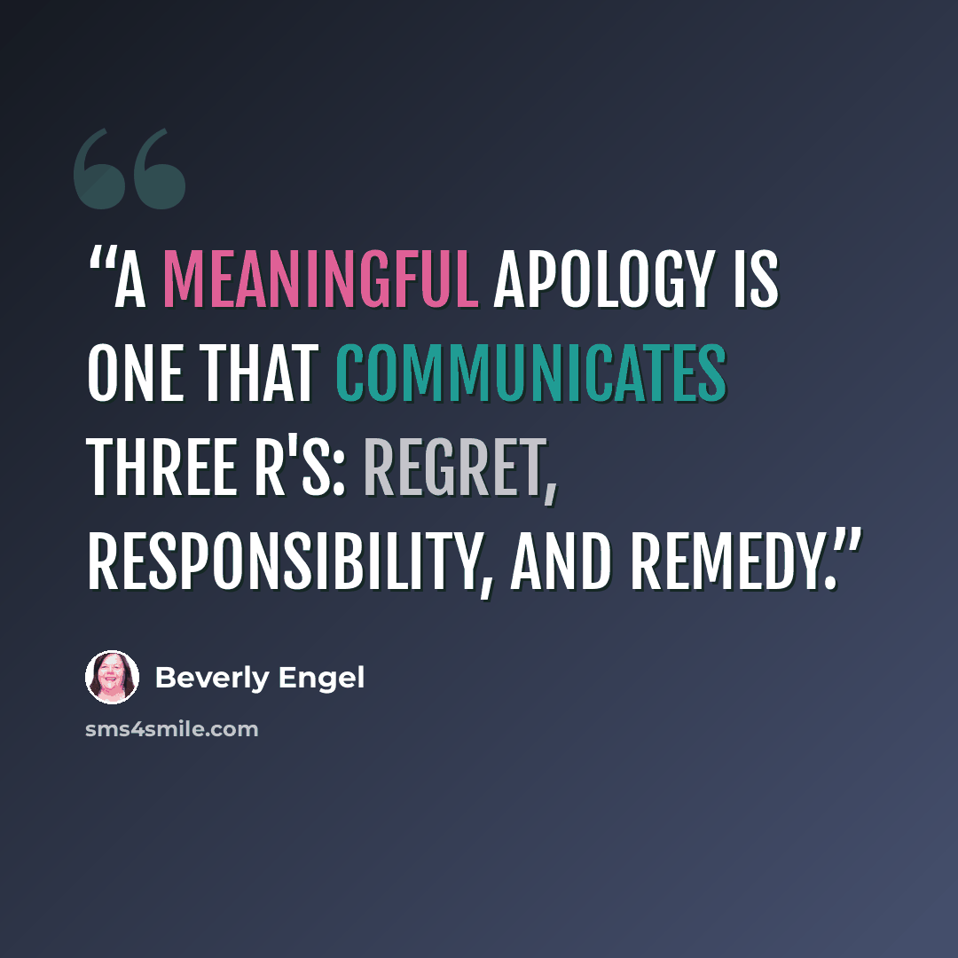 “A meaningful apology is one that communicates three R's: regret, responsibility, and remedy.” quote by Beverly Engel