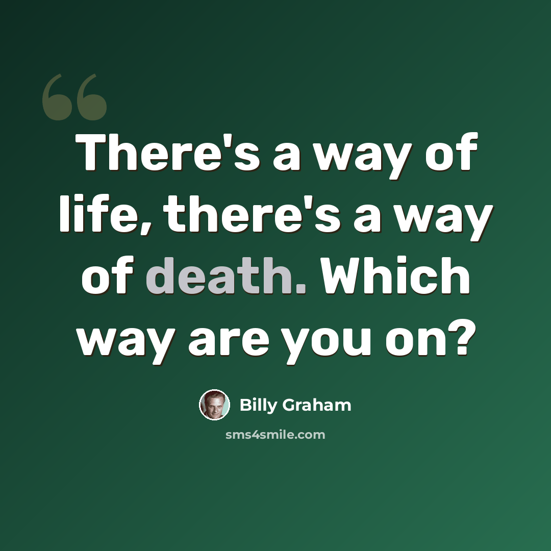 “There's a way of life, there's a way of death. Which way are you on?” quote by Billy Graham