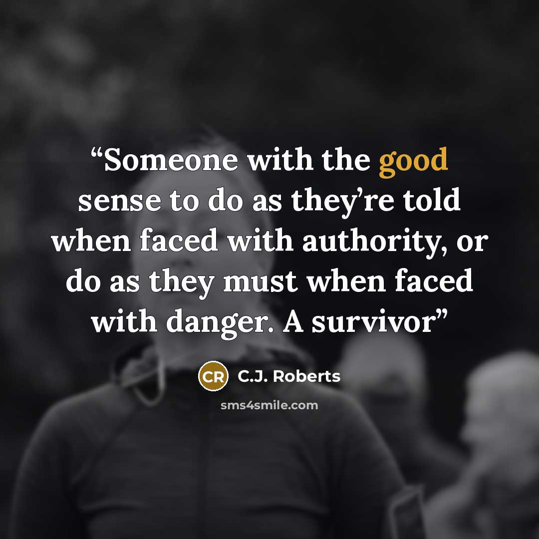 “Someone with the good sense to do as they’re told when faced with authority, or do as they must when faced with danger. A survivor” quote by C.J. Roberts