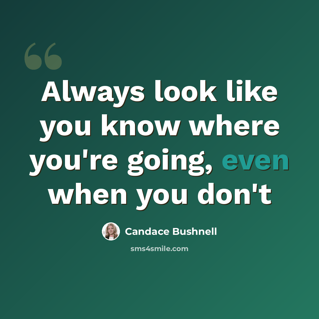 “Always look like you know where you're going, even when you don't” quote by Candace Bushnell