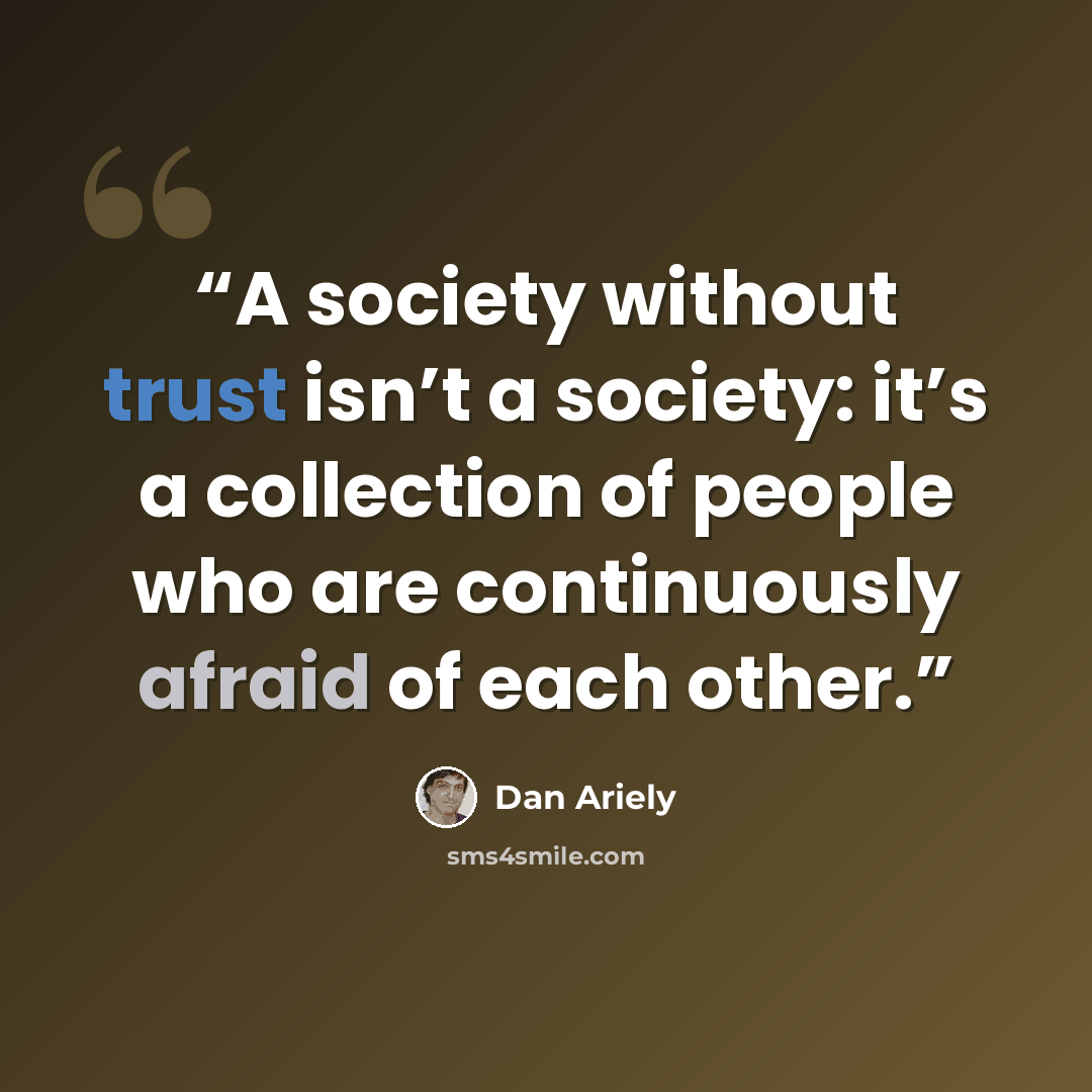 “A society without trust isn’t a society: it’s a collection of people who are continuously afraid of each other.” quote by Dan Ariely