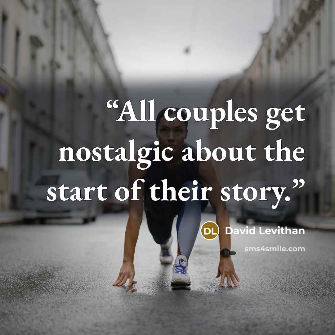 “All couples get nostalgic about the start of their story.” quote by David Levithan
