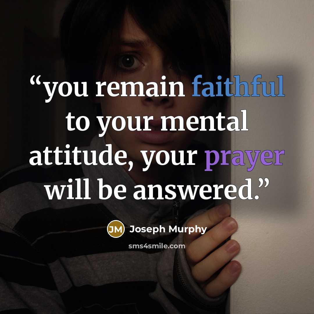 “you remain faithful to your mental attitude, your prayer will be answered.” quote by Joseph Murphy
