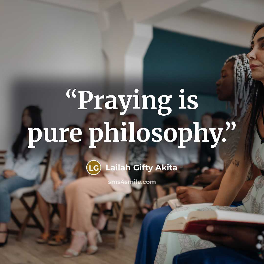 “Praying is pure philosophy.” quote by Lailah Gifty Akita
