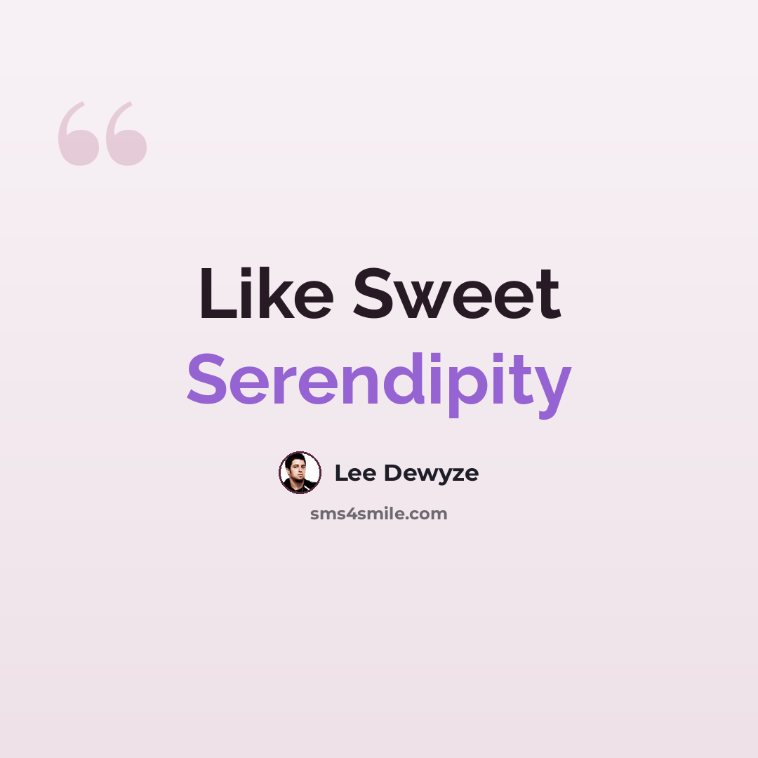 “Like Sweet Serendipity” quote by Lee Dewyze