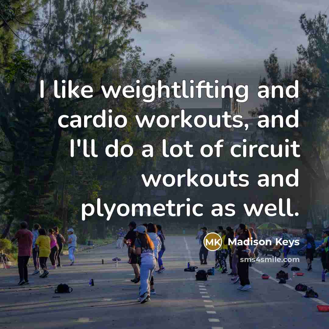 “I like weightlifting and cardio workouts, and I'll do a lot of circuit workouts and plyometric as well.” quote by Madison Keys