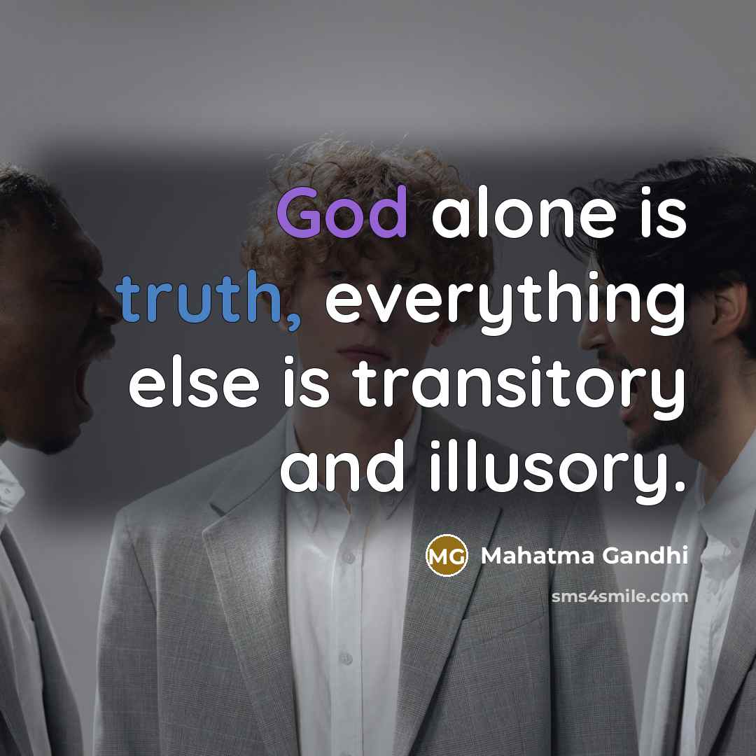 “God alone is truth, everything else is transitory and illusory.” quote by Mahatma Gandhi
