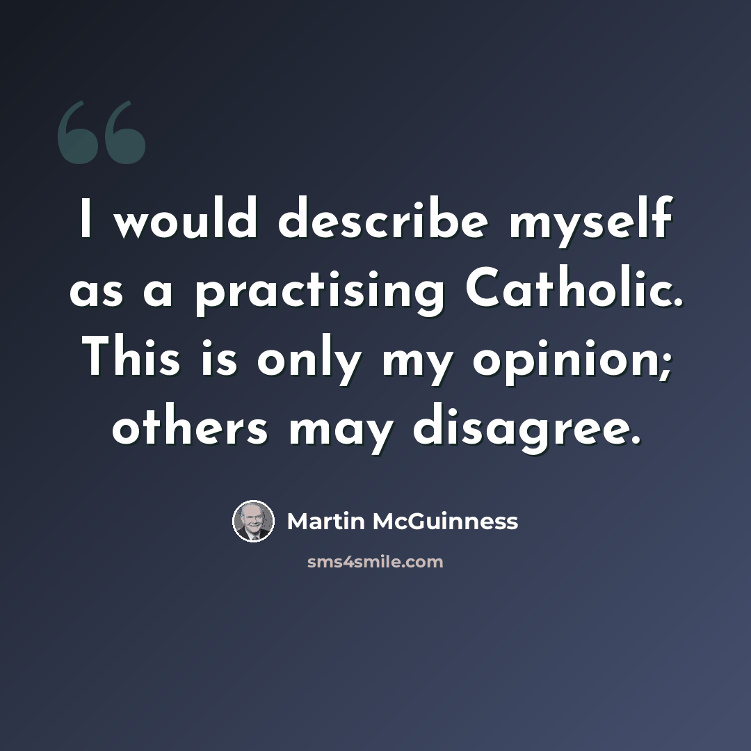 “I would describe myself as a practising Catholic. This is only my opinion; others may disagree.” quote by Martin McGuinness