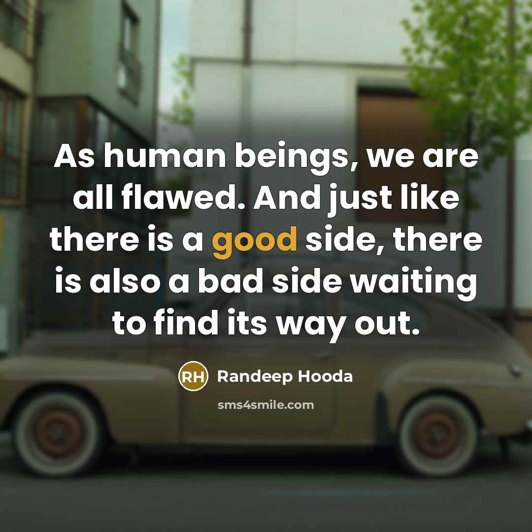 “As human beings, we are all flawed. And just like there is a good side, there is also a bad side waiting to find its way out.” quote by Randeep Hooda