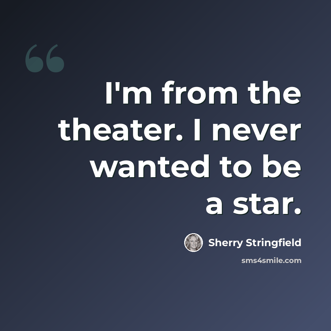 “I'm from the theater. I never wanted to be a star.” quote by Sherry Stringfield
