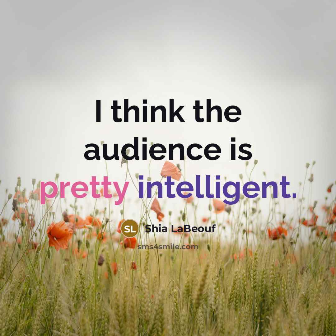 “I think the audience is pretty intelligent.” quote by Shia LaBeouf