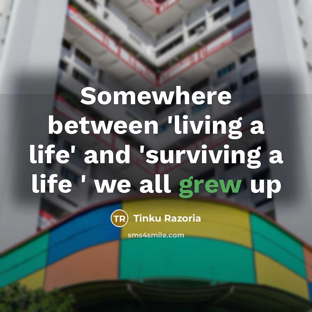“Somewhere between 'living a life' and 'surviving a life ' we all grew up” quote by Tinku Razoria