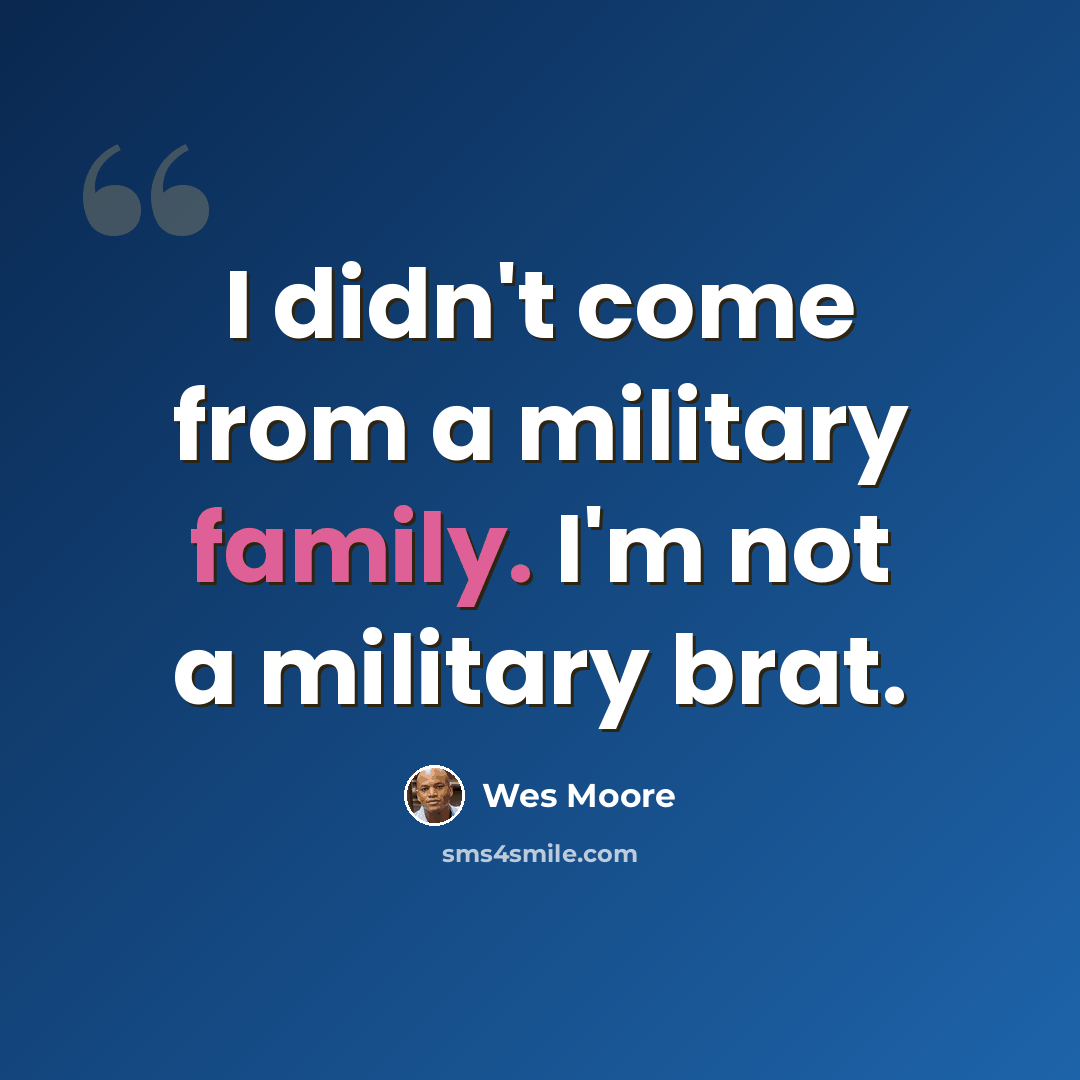 “I didn't come from a military family. I'm not a military brat.” quote by Wes Moore