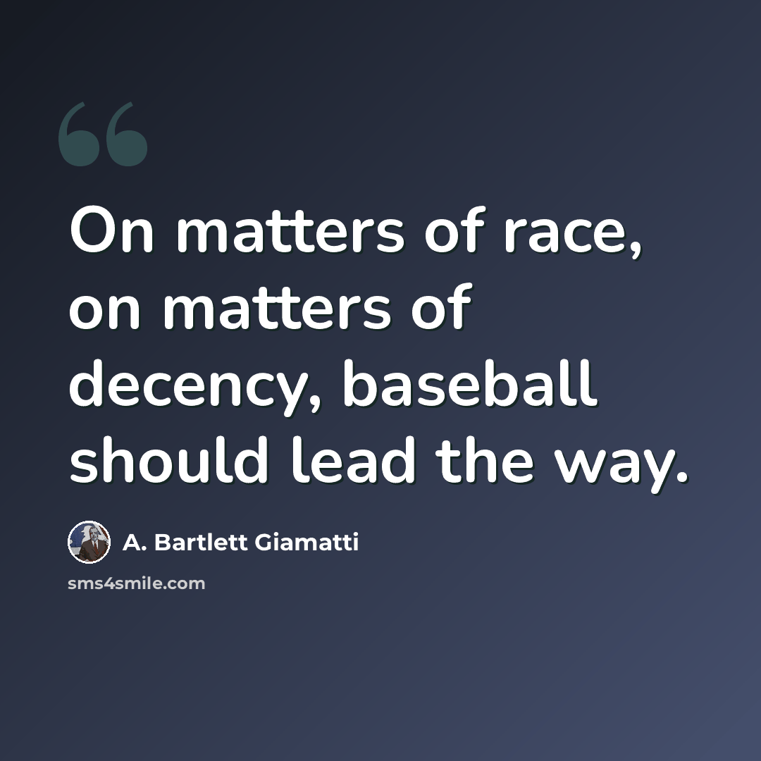 “On matters of race, on matters of decency, baseball should lead the way.” quote by A. Bartlett Giamatti