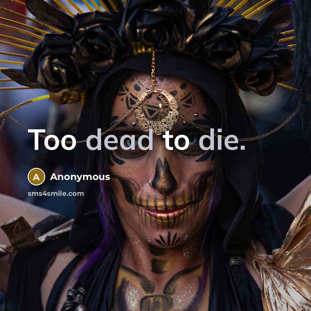 “Too dead to die.” quote by Anonymous