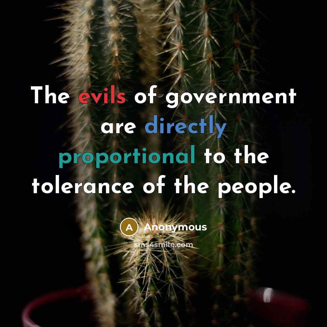 “The evils of government are directly proportional to the tolerance of the people.” quote by Anonymous