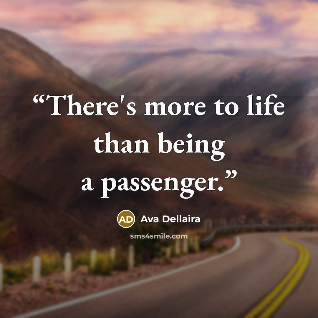 “There's more to life than being a passenger.” quote by Ava Dellaira