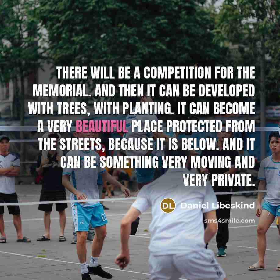“There will be a competition for the memorial. And then it can be developed with trees, with planting. It can become a very beautiful place protected from the streets, because it is below. And it can be something very moving and very private.” quote by Daniel Libeskind