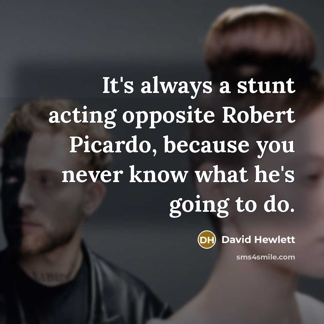 “It's always a stunt acting opposite Robert Picardo, because you never know what he's going to do.” quote by David Hewlett