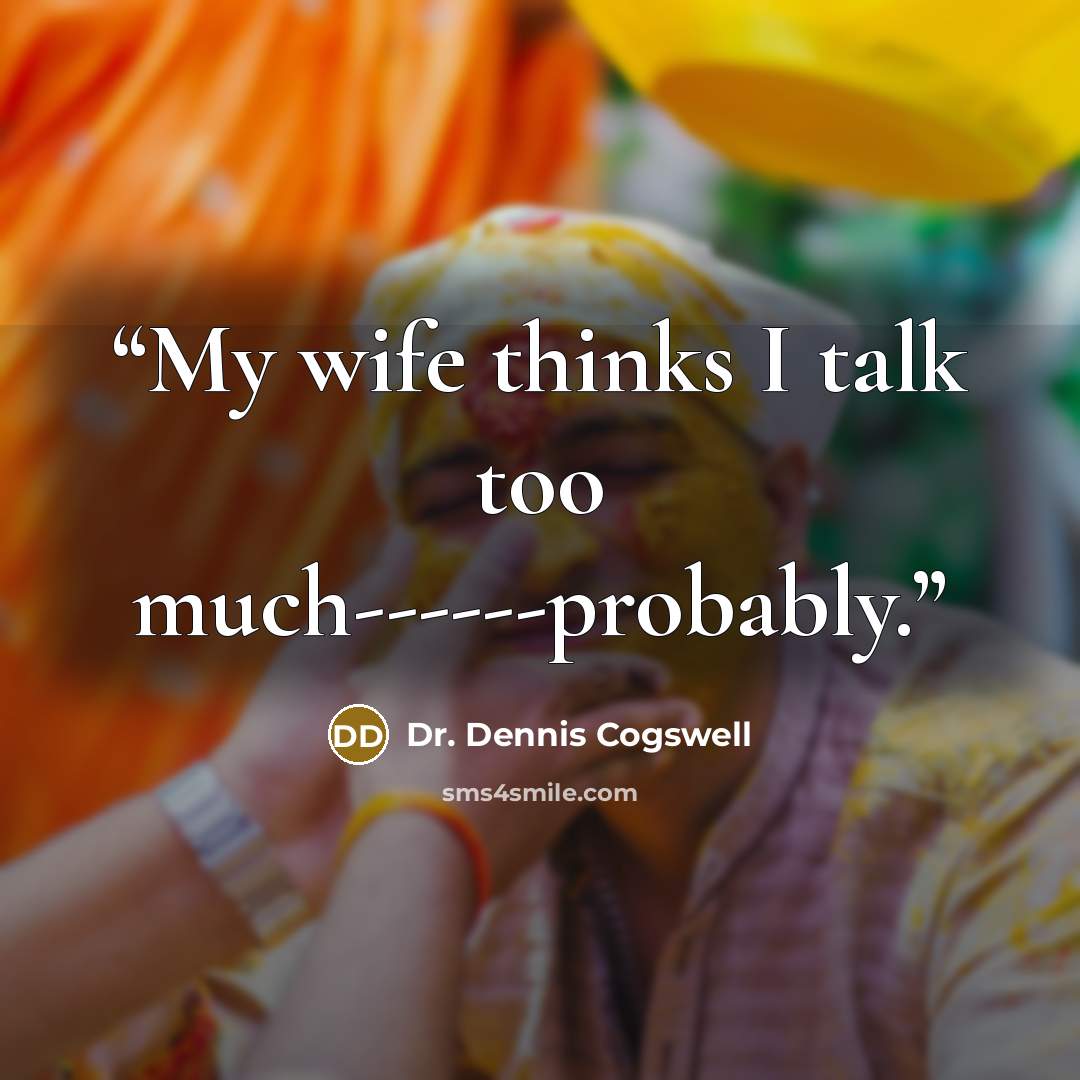 “My wife thinks I talk too much------probably.” quote by Dr. Dennis Cogswell