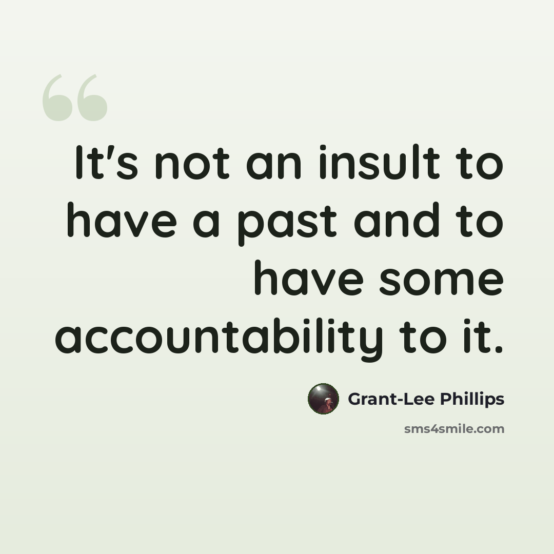 “It's not an insult to have a past and to have some accountability to it.” quote by Grant-Lee Phillips