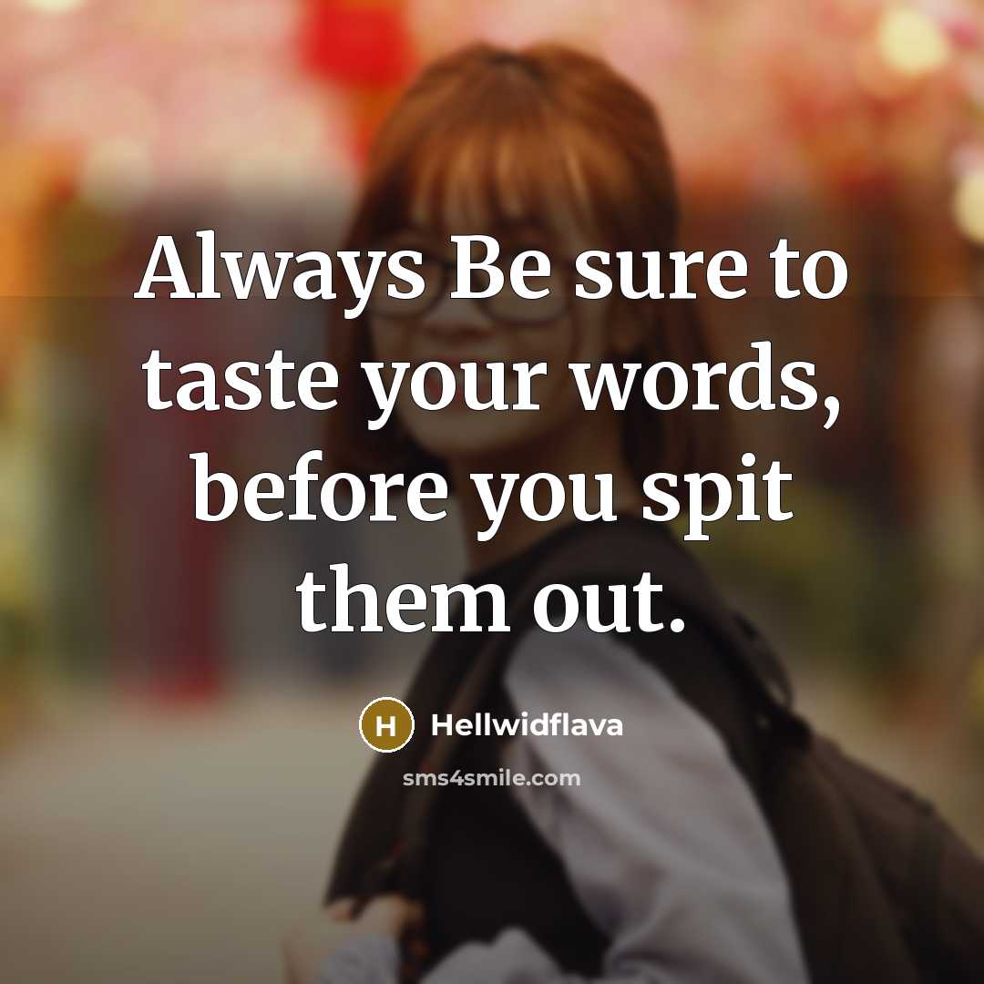 “Always Be sure to taste your words, before you spit them out.” quote by Hellwidflava