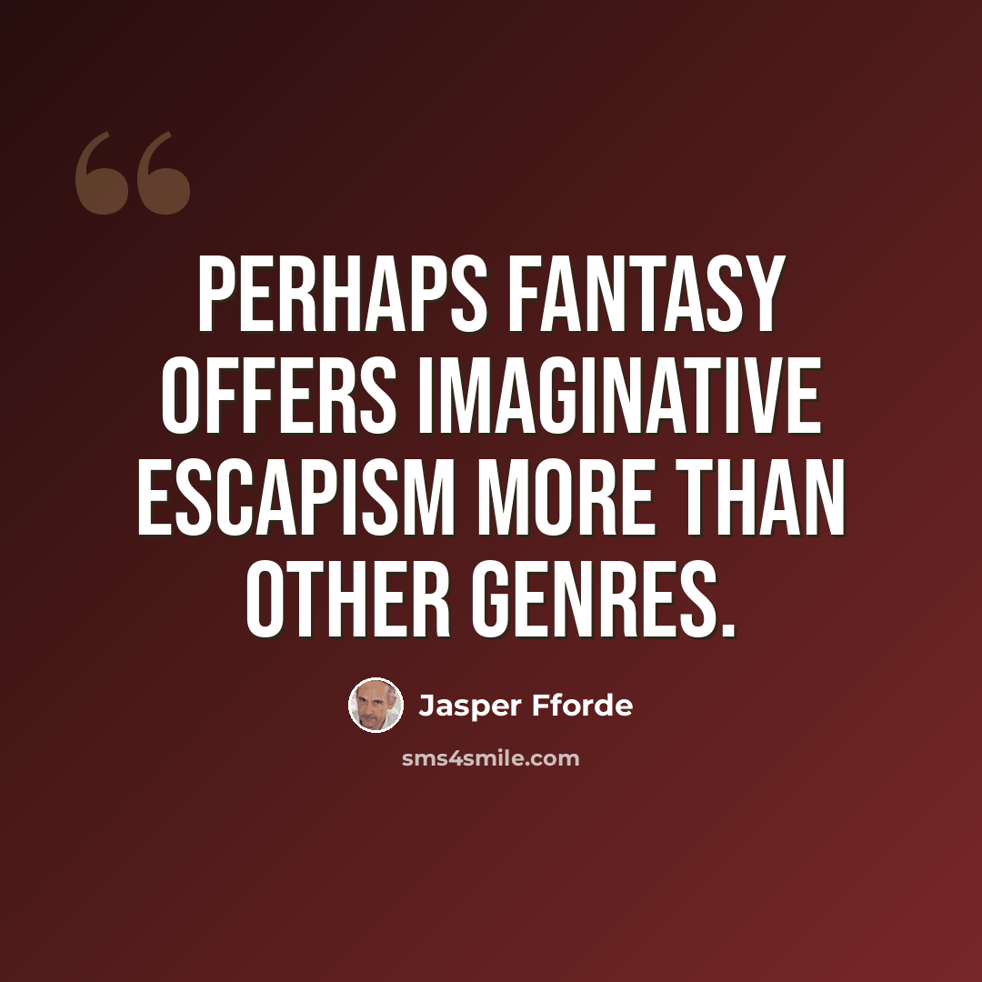 “Perhaps fantasy offers imaginative escapism more than other genres.” quote by Jasper Fforde