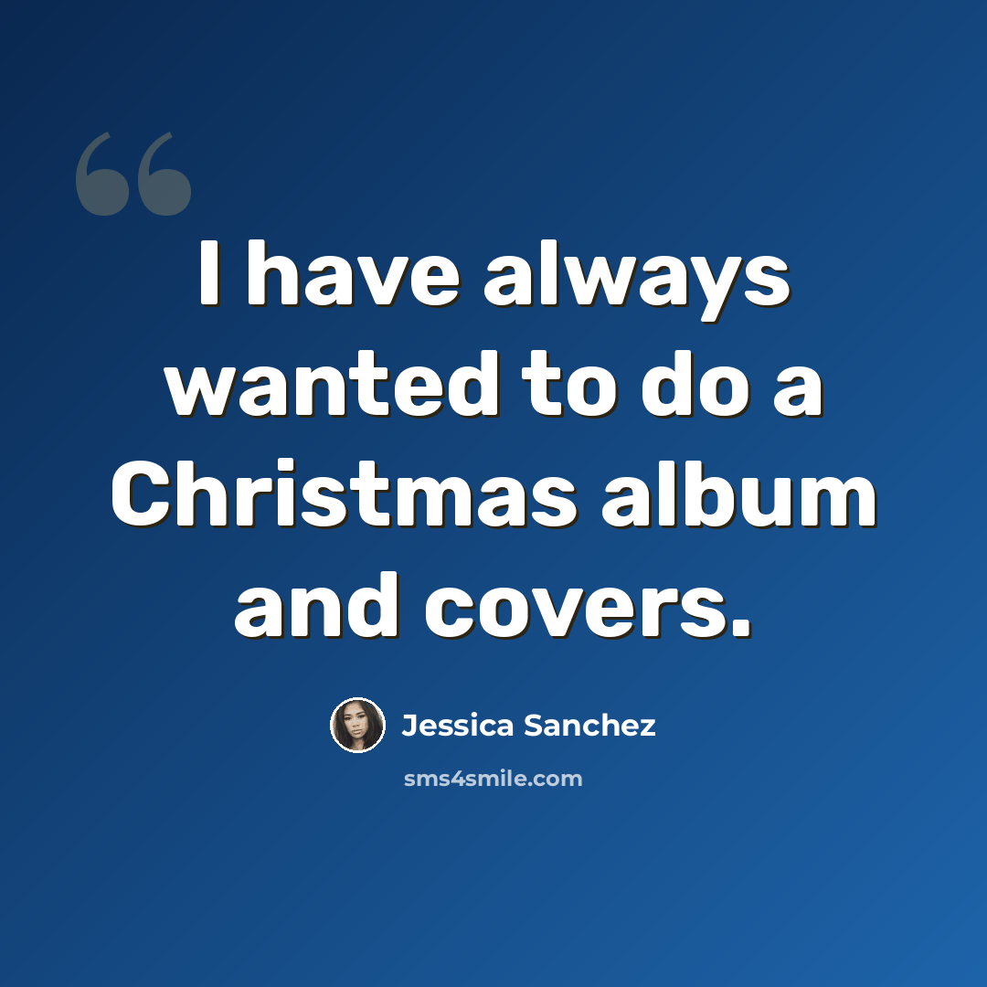 “I have always wanted to do a Christmas album and covers.” quote by Jessica Sanchez