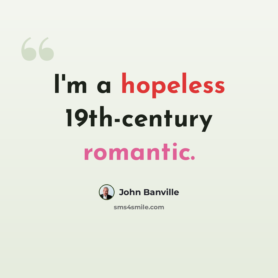 “I'm a hopeless 19th-century romantic.” quote by John Banville