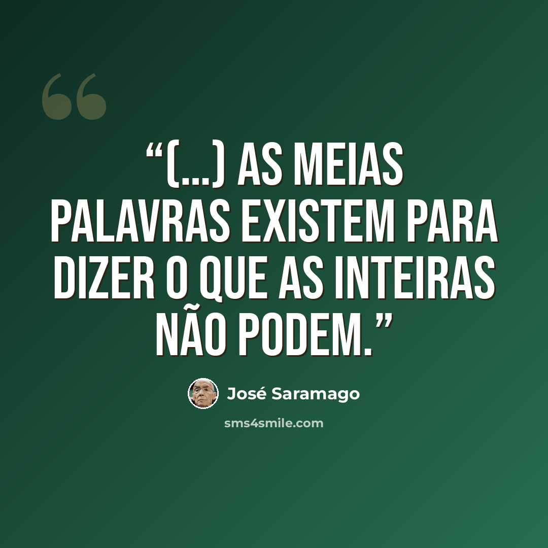 “(…) as meias palavras existem para dizer o que as inteiras não podem.” quote by José Saramago