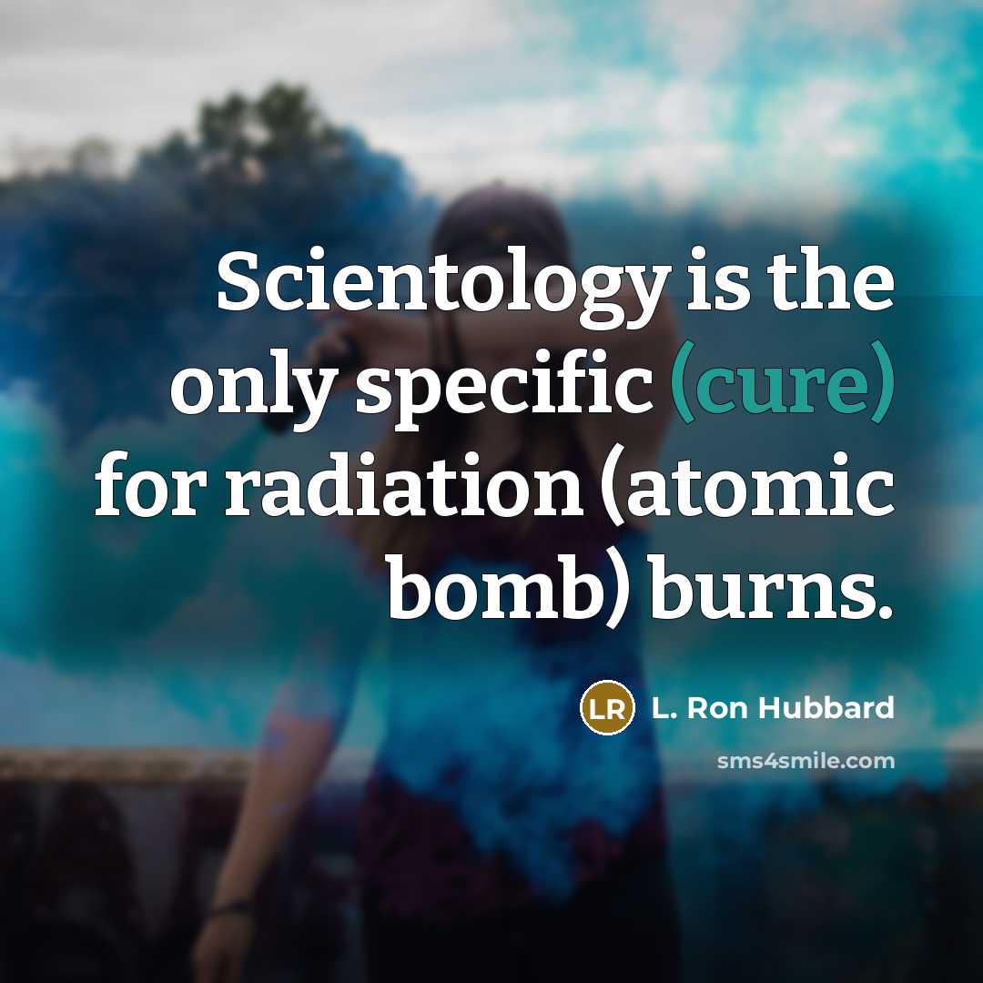 “Scientology is the only specific (cure) for radiation (atomic bomb) burns.” quote by L. Ron Hubbard