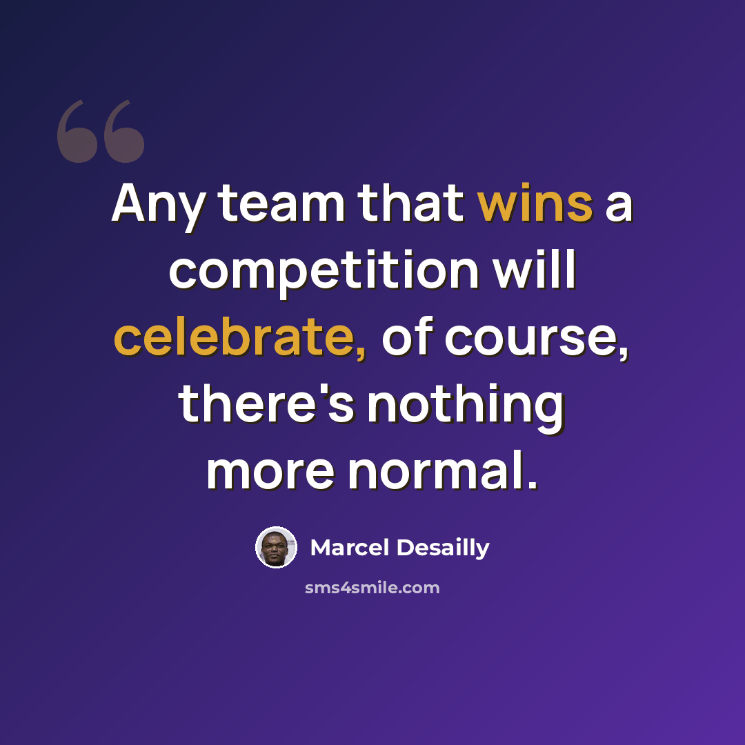“Any team that wins a competition will celebrate, of course, there's nothing more normal.” quote by Marcel Desailly