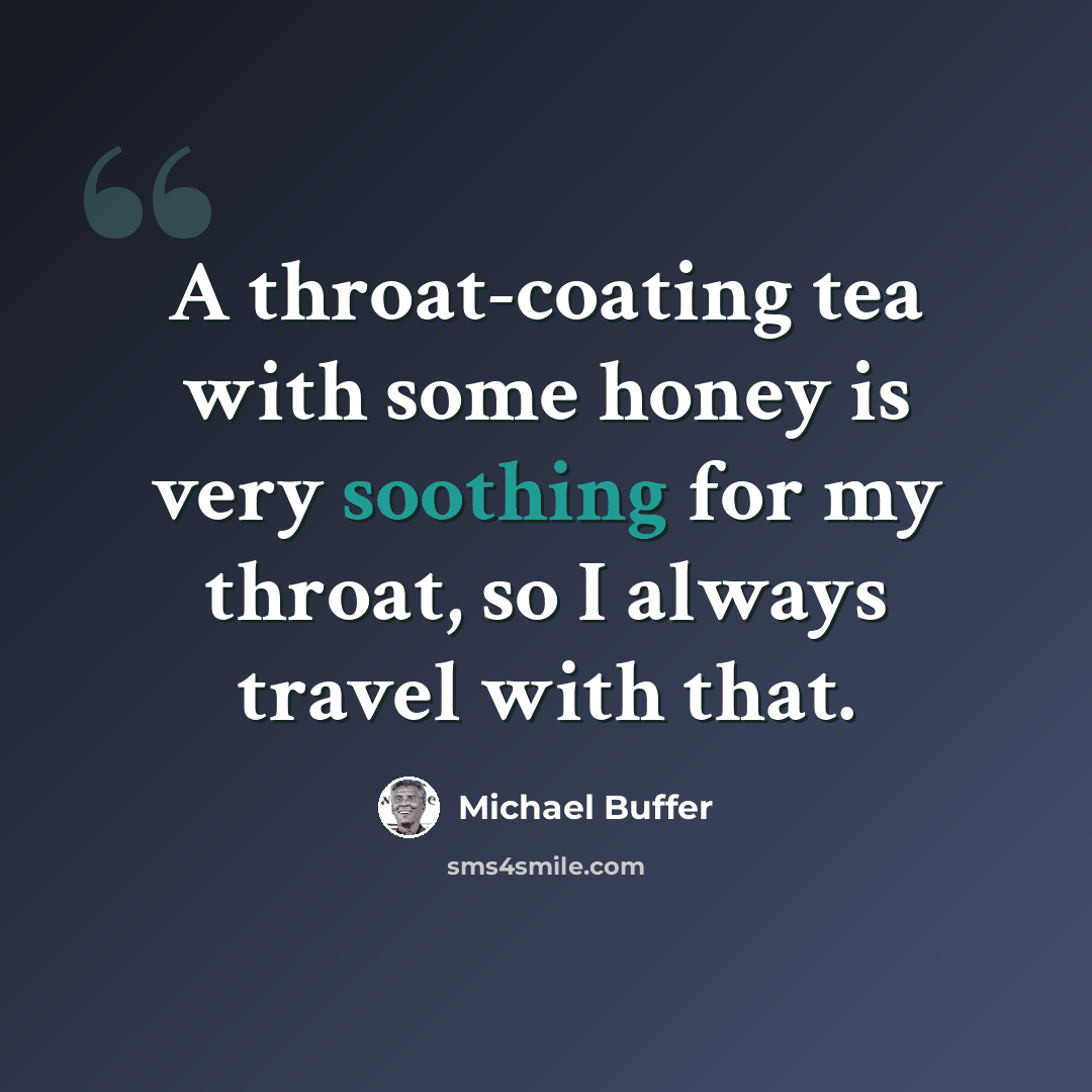 “A throat-coating tea with some honey is very soothing for my throat, so I always travel with that.” quote by Michael Buffer