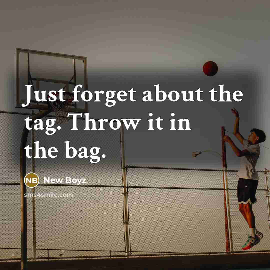 “Just forget about the tag. Throw it in the bag.” quote by New Boyz