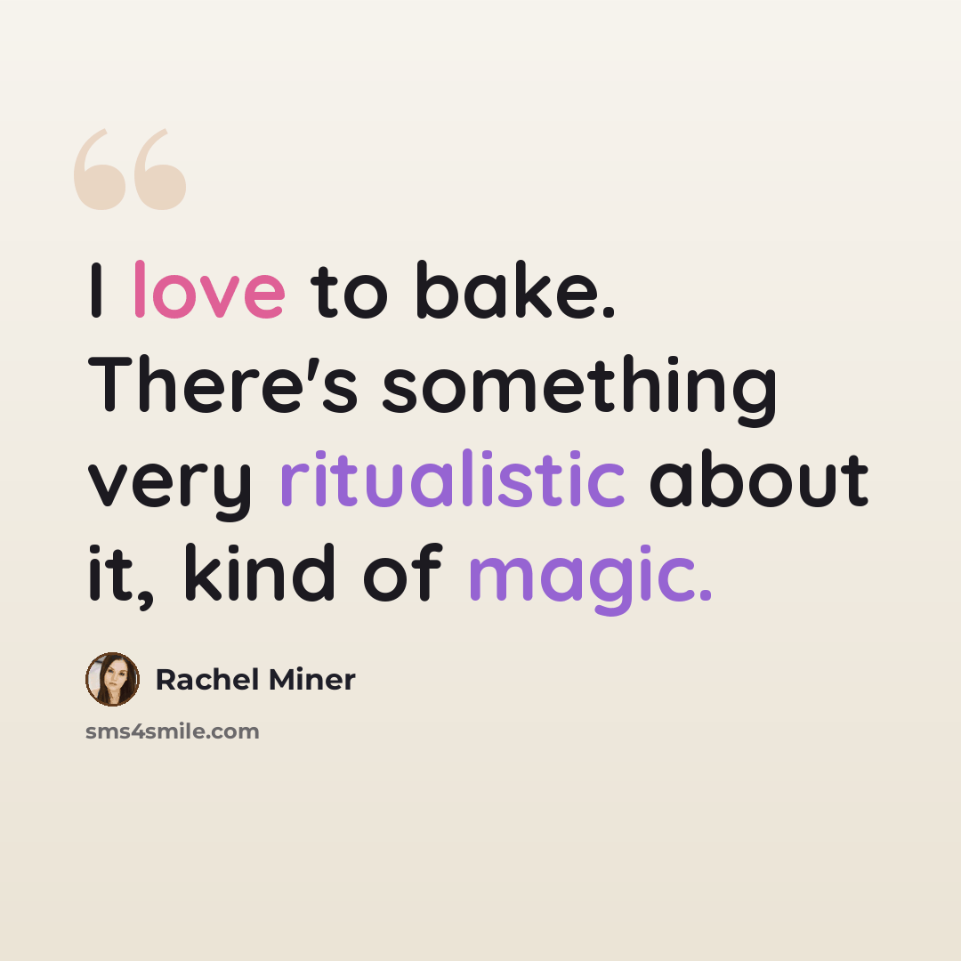 “I love to bake. There's something very ritualistic about it, kind of magic.” quote by Rachel Miner