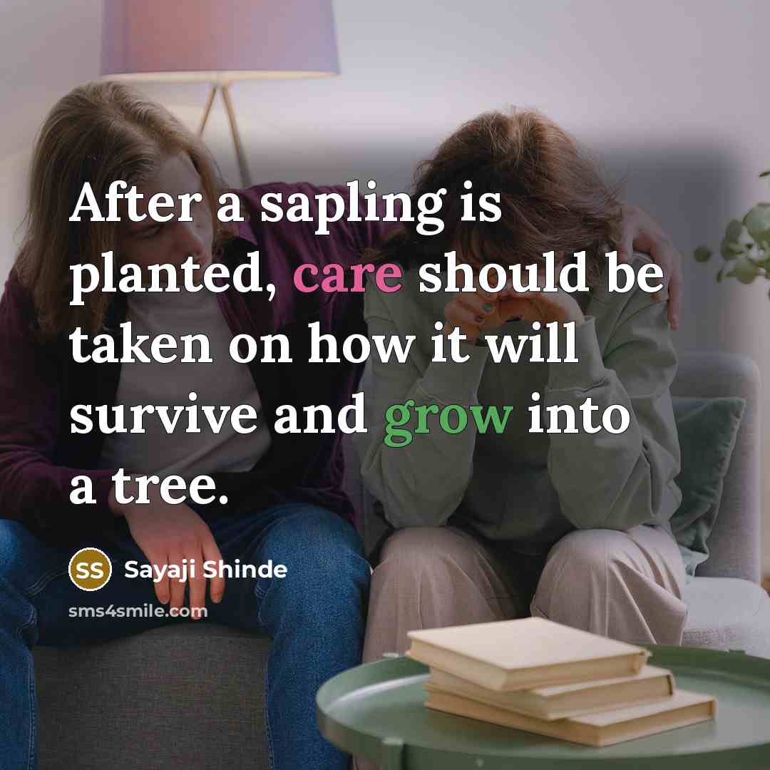 “After a sapling is planted, care should be taken on how it will survive and grow into a tree.” quote by Sayaji Shinde
