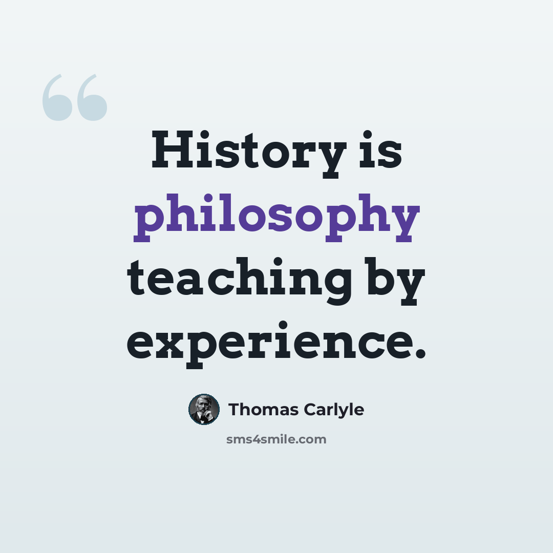 “History is philosophy teaching by experience.” quote by Thomas Carlyle
