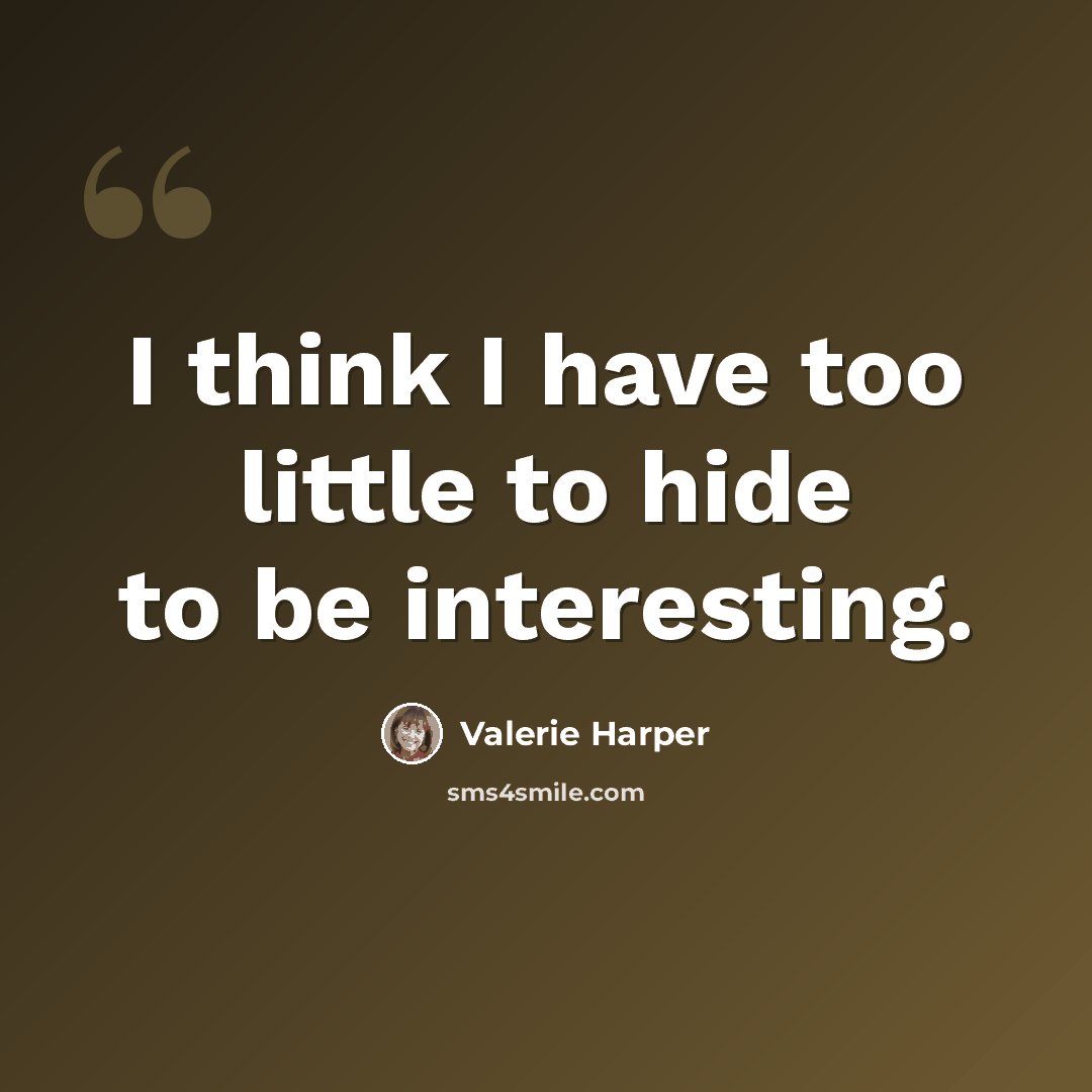 “I think I have too little to hide to be interesting.” quote by Valerie Harper