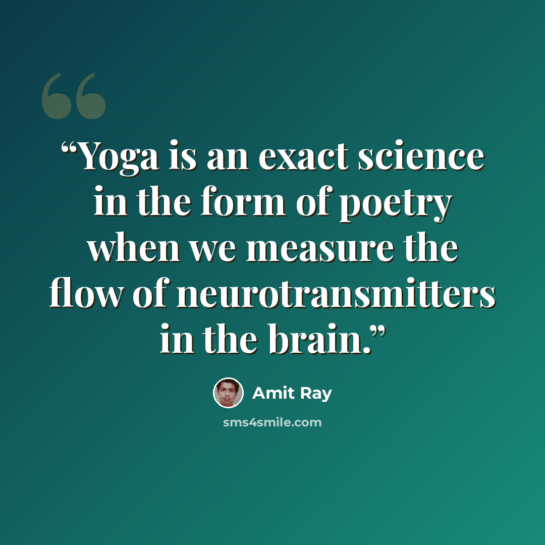 “Yoga is an exact science in the form of poetry when we measure the flow of neurotransmitters in the brain.” quote by Amit Ray