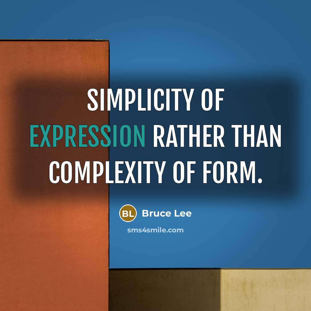 “Simplicity of expression rather than complexity of form.” quote by Bruce Lee