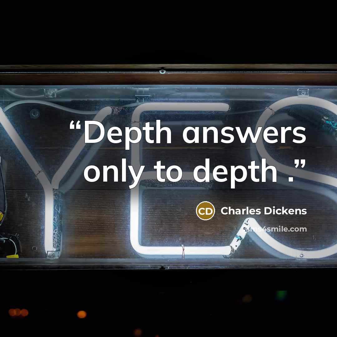 “Depth answers only to depth .” quote by Charles Dickens