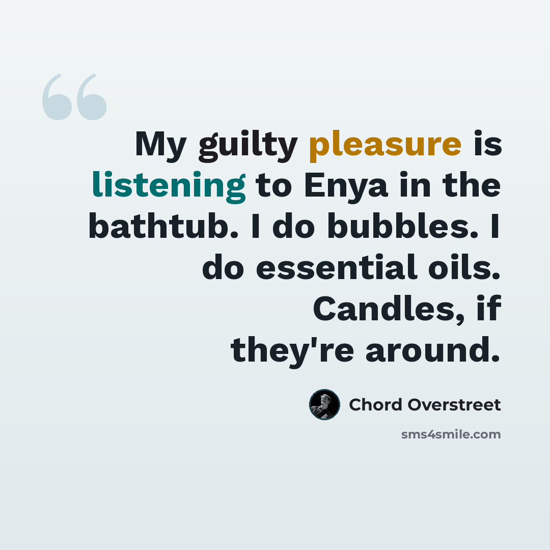 “My guilty pleasure is listening to Enya in the bathtub. I do bubbles. I do essential oils. Candles, if they're around.” quote by Chord Overstreet