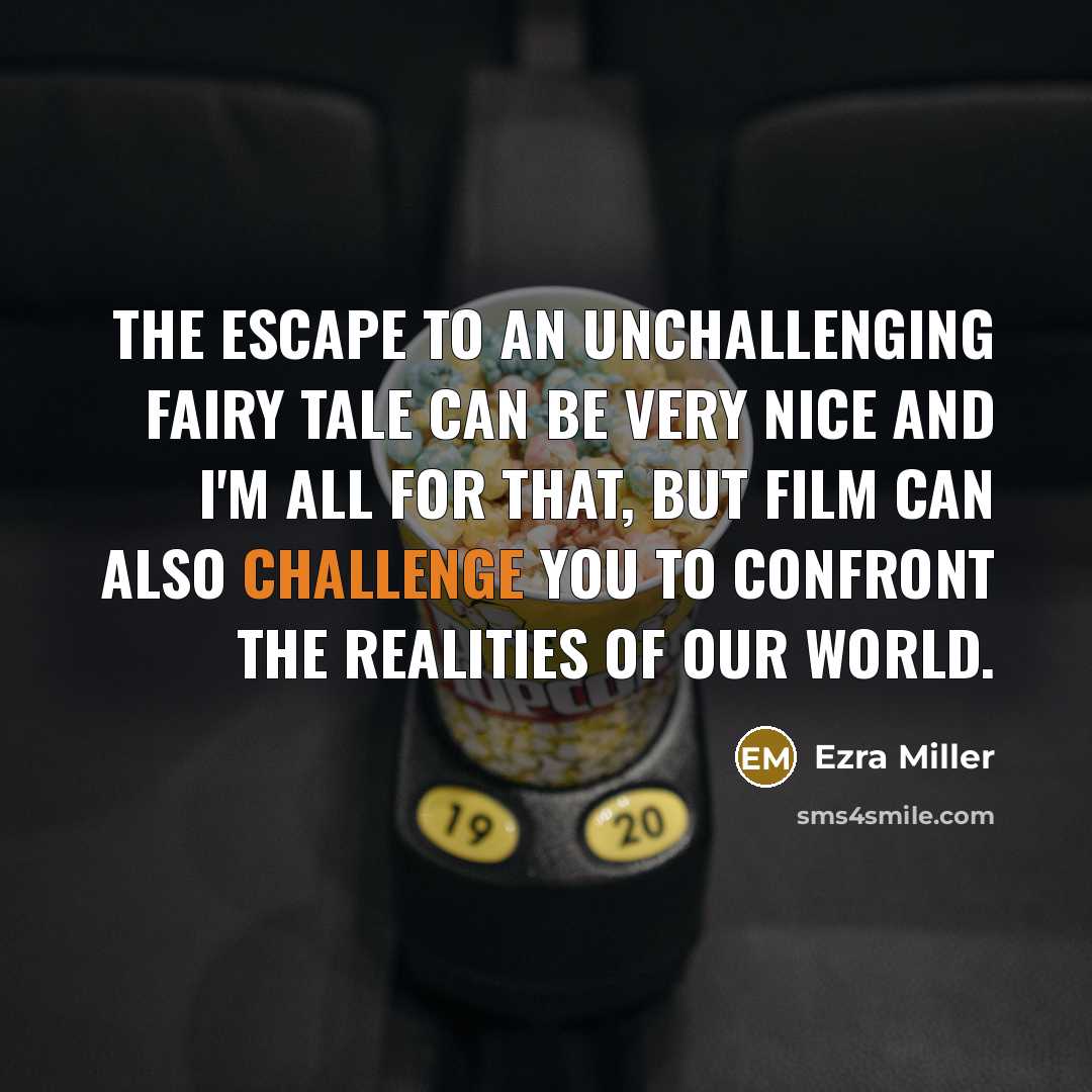 “The escape to an unchallenging fairy tale can be very nice and I'm all for that, but film can also challenge you to confront the realities of our world.” quote by Ezra Miller