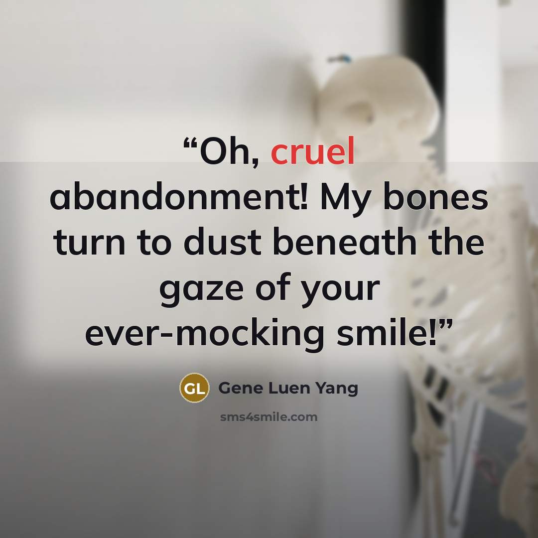 “Oh, cruel abandonment! My bones turn to dust beneath the gaze of your ever-mocking smile!” quote by Gene Luen Yang