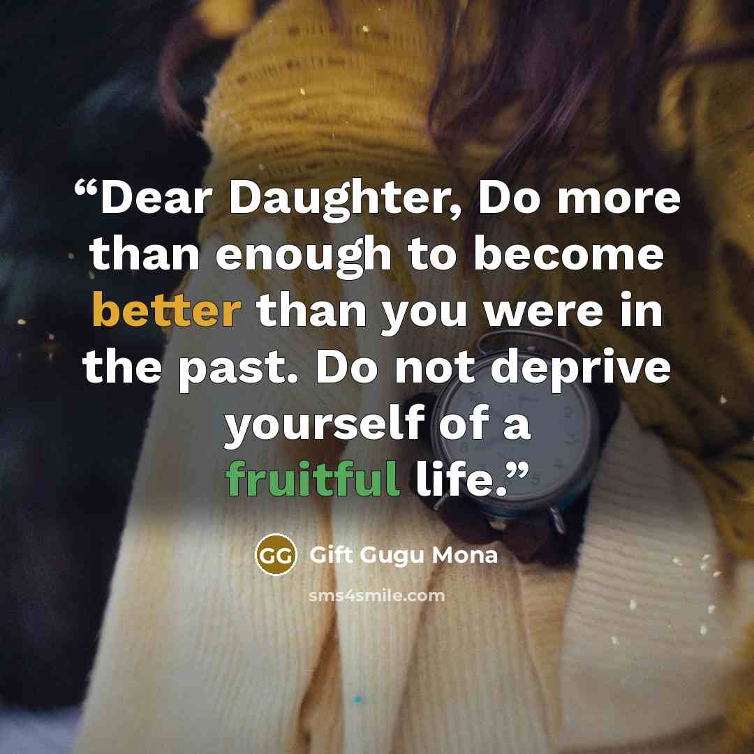 “Dear Daughter, Do more than enough to become better than you were in the past. Do not deprive yourself of a fruitful life.” quote by Gift Gugu Mona