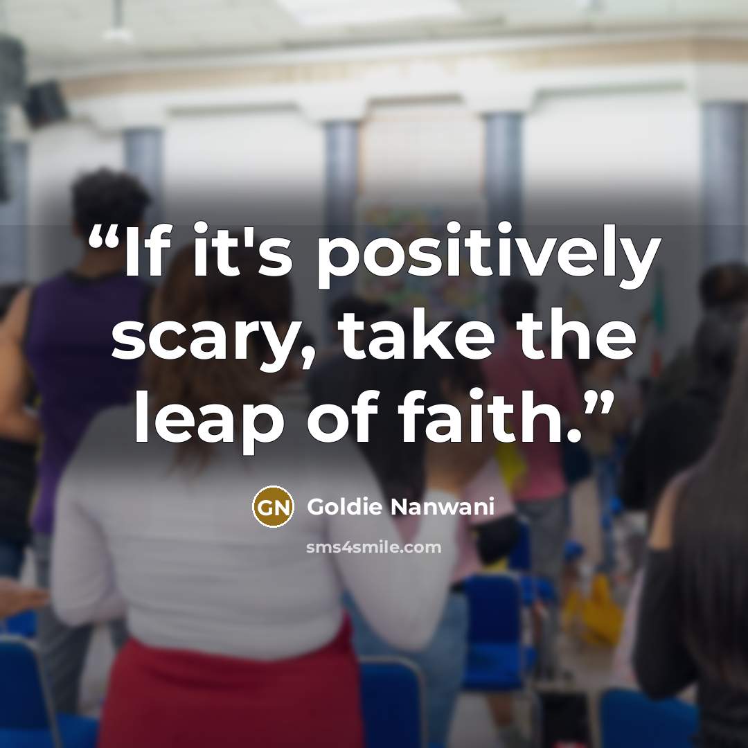 “If it's positively scary, take the leap of faith.” quote by Goldie Nanwani