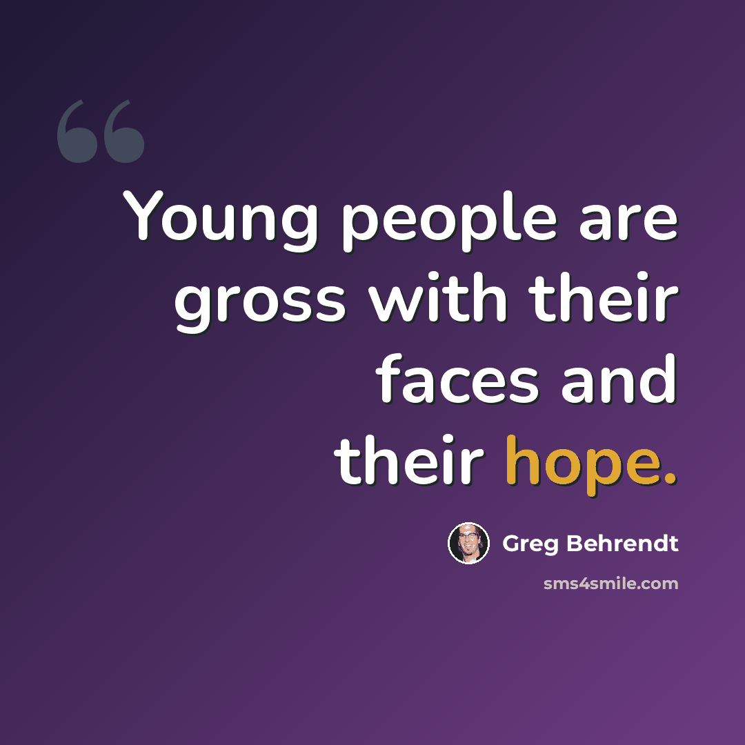 “Young people are gross with their faces and their hope.” quote by Greg Behrendt